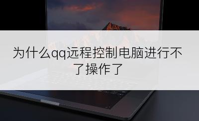 为什么qq远程控制电脑进行不了操作了