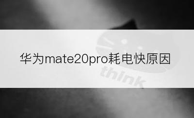 华为mate20pro耗电快原因