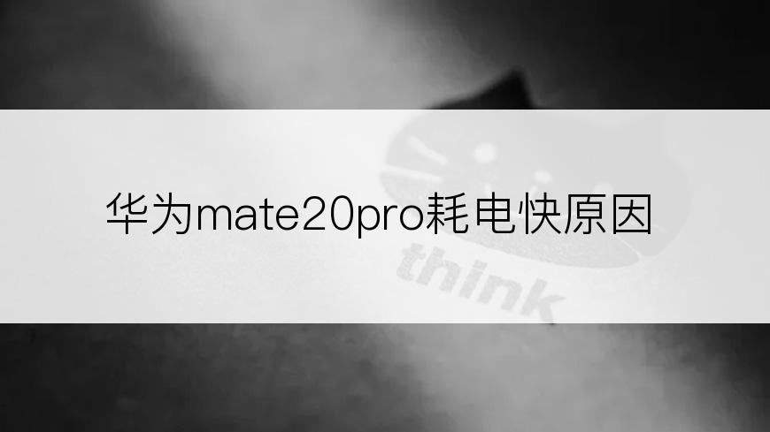 华为mate20pro耗电快原因