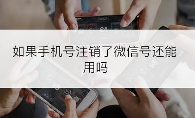 如果手机号注销了微信号还能用吗