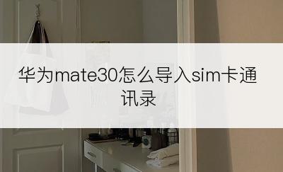 华为mate30怎么导入sim卡通讯录