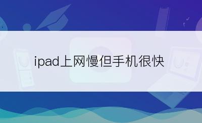 ipad上网慢但手机很快