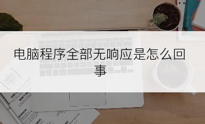 电脑程序全部无响应是怎么回事