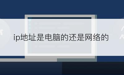 ip地址是电脑的还是网络的