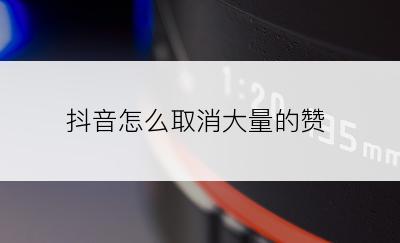 抖音怎么取消大量的赞