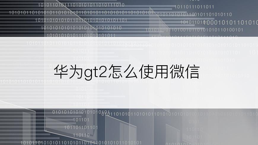 华为gt2怎么使用微信