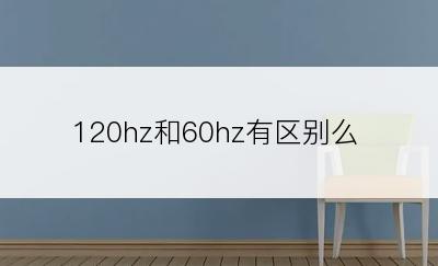 120hz和60hz有区别么