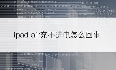 ipad air充不进电怎么回事