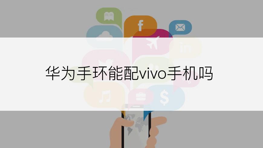 华为手环能配vivo手机吗