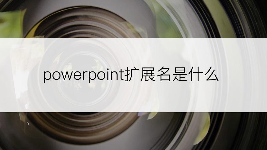 powerpoint扩展名是什么