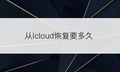 从icloud恢复要多久