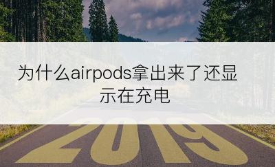 为什么airpods拿出来了还显示在充电