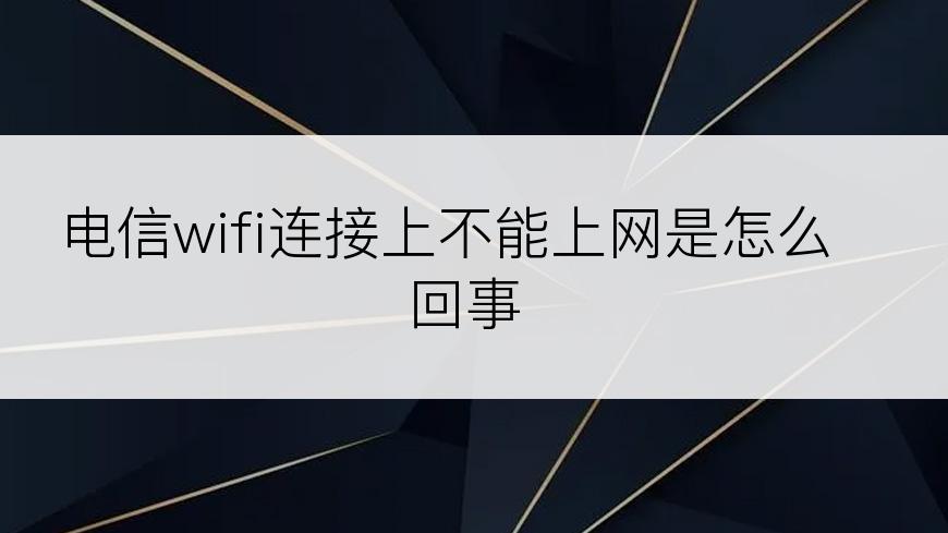 电信wifi连接上不能上网是怎么回事