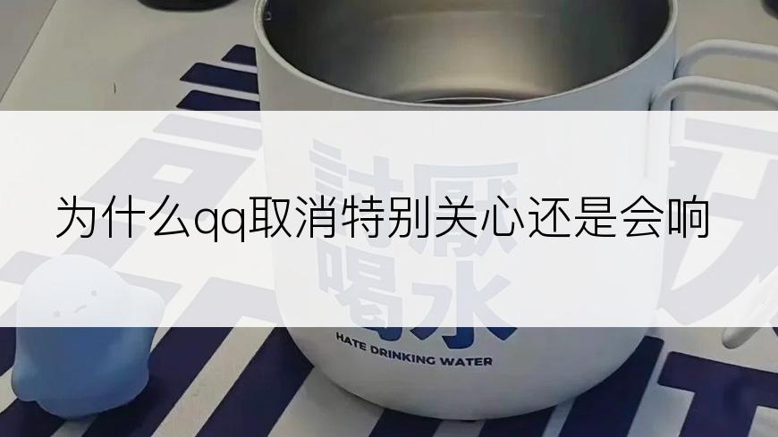 为什么qq取消特别关心还是会响