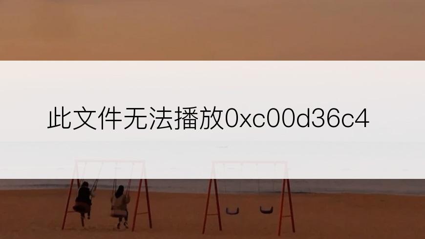 此文件无法播放0xc00d36c4