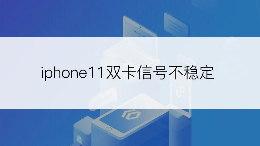 iphone11双卡信号不稳定