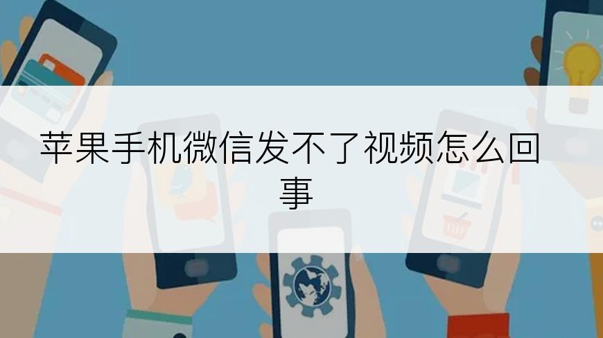 苹果手机微信发不了视频怎么回事