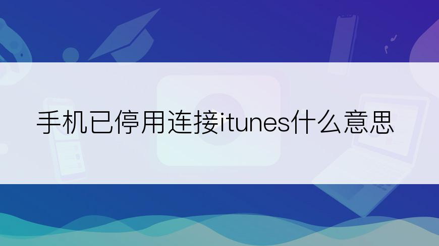 手机已停用连接itunes什么意思