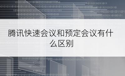 腾讯快速会议和预定会议有什么区别