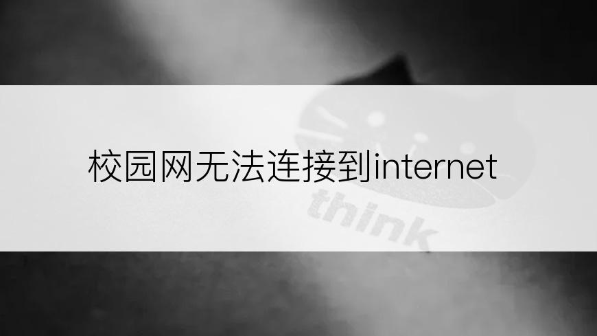 校园网无法连接到internet