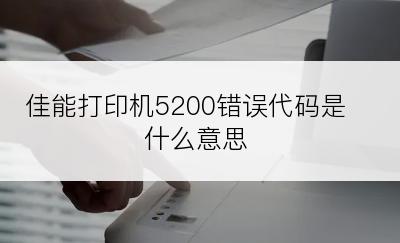 佳能打印机5200错误代码是什么意思