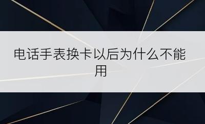 电话手表换卡以后为什么不能用