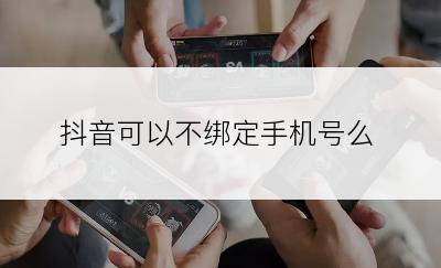 抖音可以不绑定手机号么