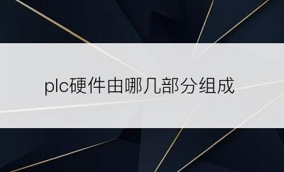 plc硬件由哪几部分组成