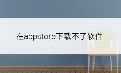 在appstore下载不了软件