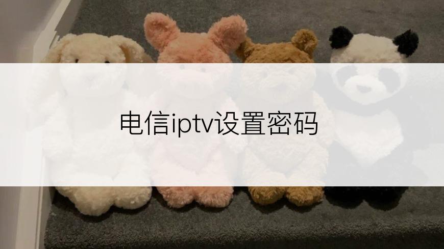 电信iptv设置密码