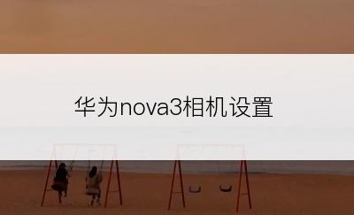 华为nova3相机设置