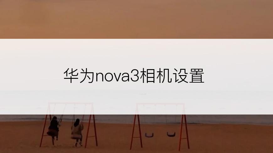 华为nova3相机设置