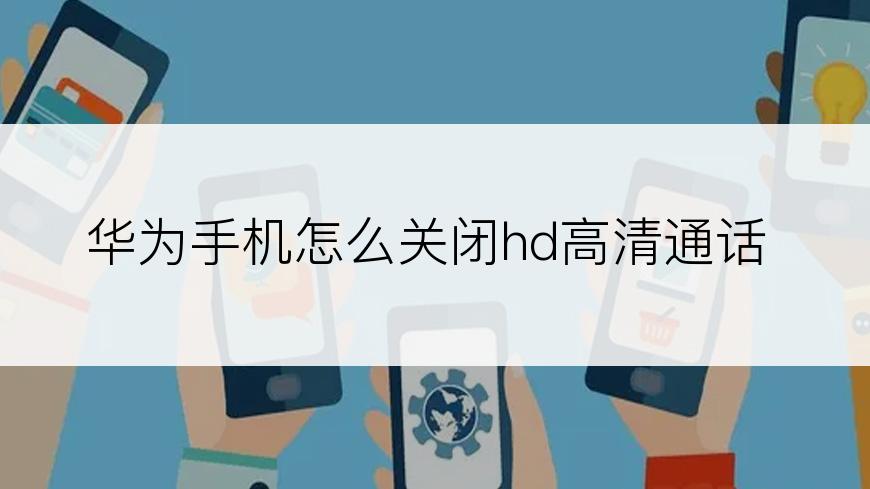 华为手机怎么关闭hd高清通话