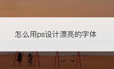 怎么用ps设计漂亮的字体