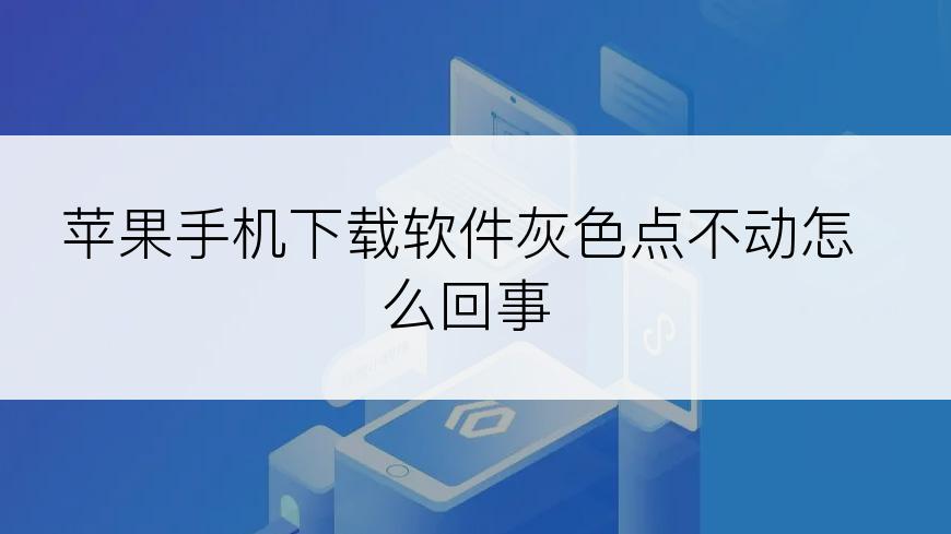 苹果手机下载软件灰色点不动怎么回事