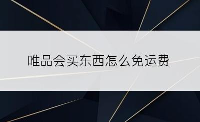 唯品会买东西怎么免运费