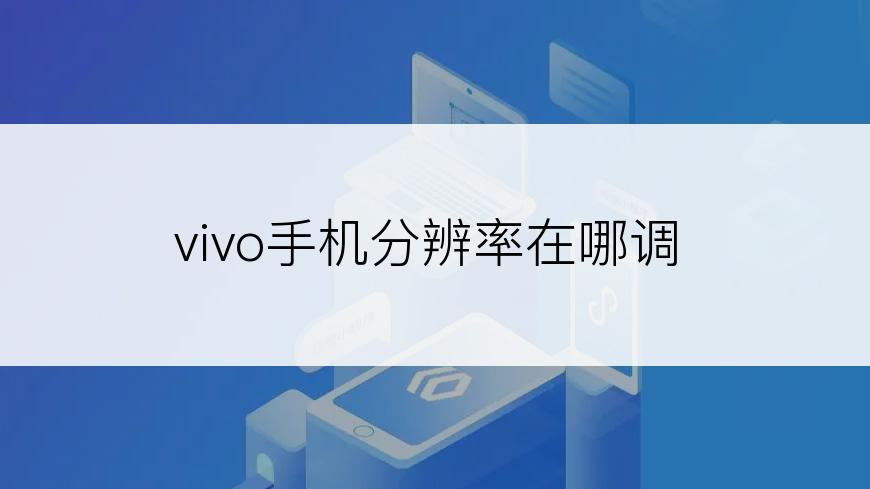 vivo手机分辨率在哪调