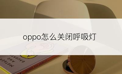 oppo怎么关闭呼吸灯