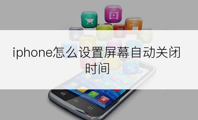 iphone怎么设置屏幕自动关闭时间