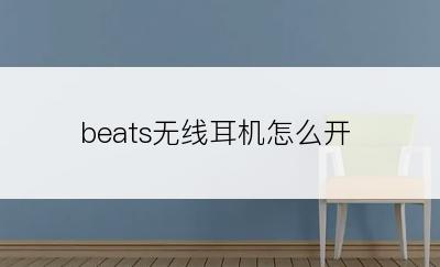 beats无线耳机怎么开