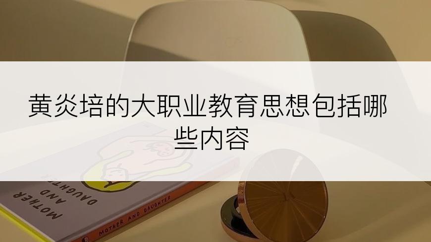 黄炎培的大职业教育思想包括哪些内容