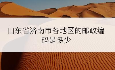 山东省济南市各地区的邮政编码是多少