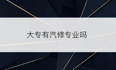 大专有汽修专业吗