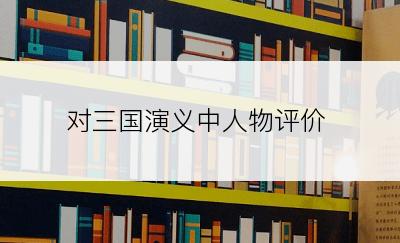 对三国演义中人物评价