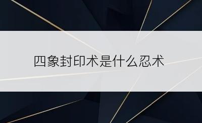 四象封印术是什么忍术