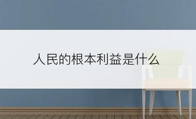 人民的根本利益是什么