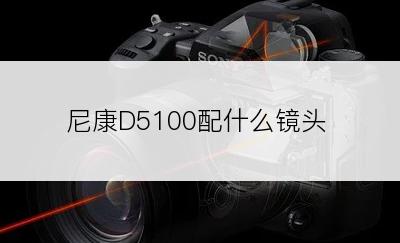 尼康D5100配什么镜头