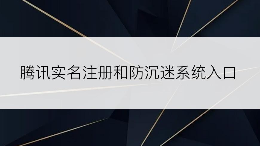 腾讯实名注册和防沉迷系统入口