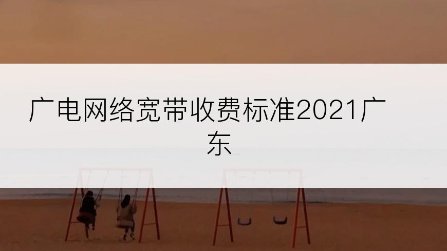 广电网络宽带收费标准2021广东