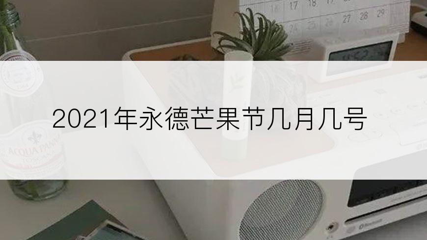 2021年永德芒果节几月几号